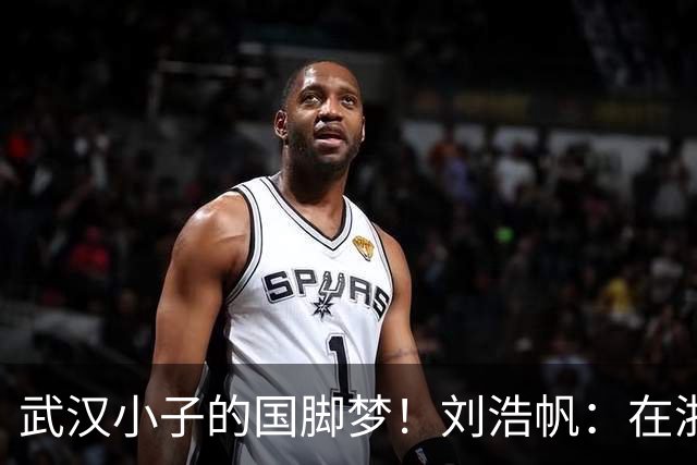 武汉小子的国脚梦！刘浩帆：在浙里成长 在浙里扎根