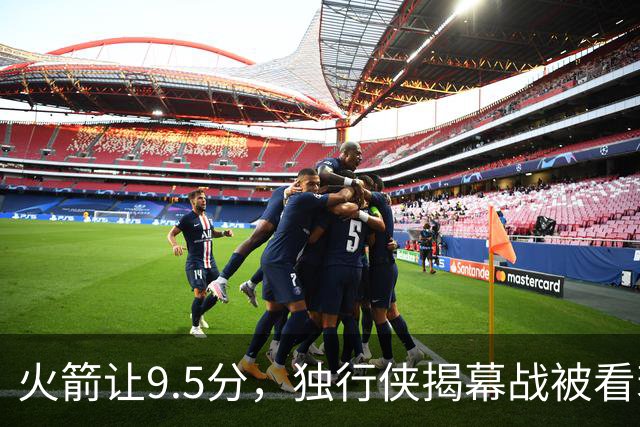 火箭让9.5分，独行侠揭幕战被看衰